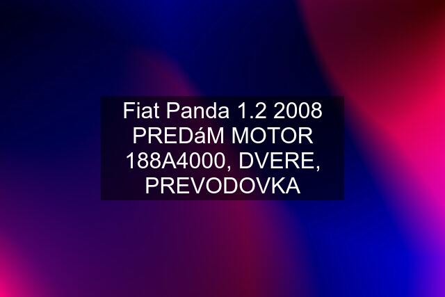 Fiat Panda 1.2 2008 PREDáM MOTOR 188A4000, DVERE, PREVODOVKA