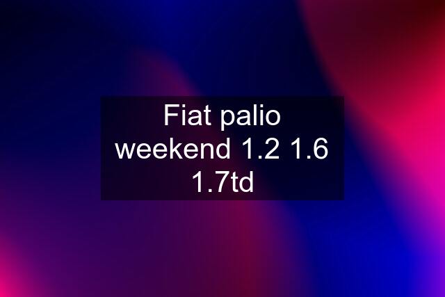 Fiat palio weekend 1.2 1.6 1.7td