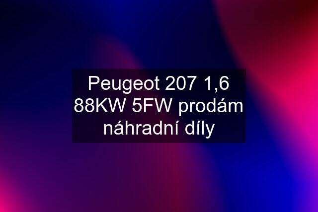 Peugeot 207 1,6 88KW 5FW prodám náhradní díly