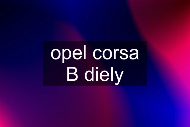 opel corsa B diely