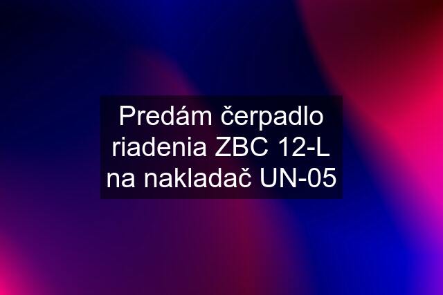 Predám čerpadlo riadenia ZBC 12-L na nakladač UN-05