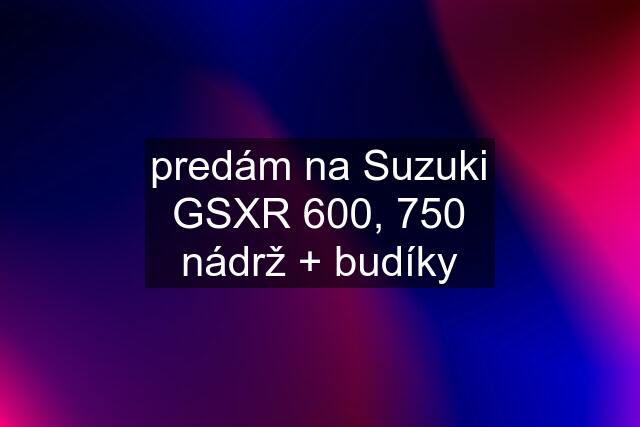 predám na Suzuki GSXR 600, 750 nádrž + budíky