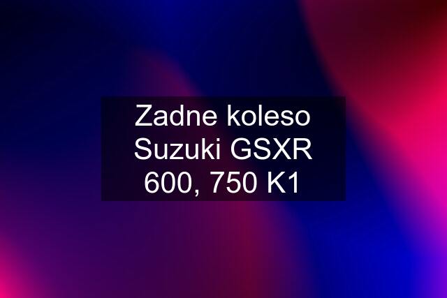 Zadne koleso Suzuki GSXR 600, 750 K1