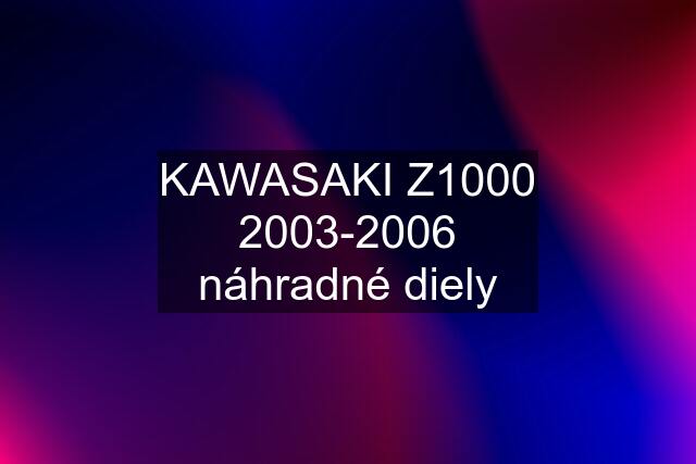 KAWASAKI Z1000 2003-2006 náhradné diely