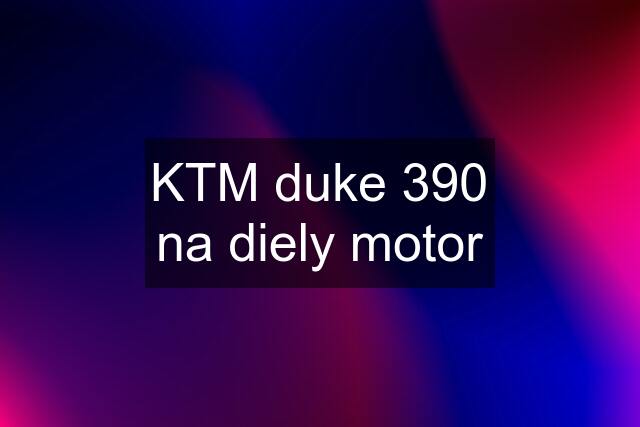 KTM duke 390 na diely motor