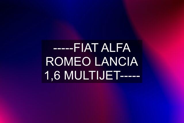 -----FIAT ALFA ROMEO LANCIA 1,6 MULTIJET-----