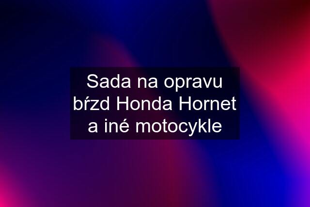 Sada na opravu bŕzd Honda Hornet a iné motocykle