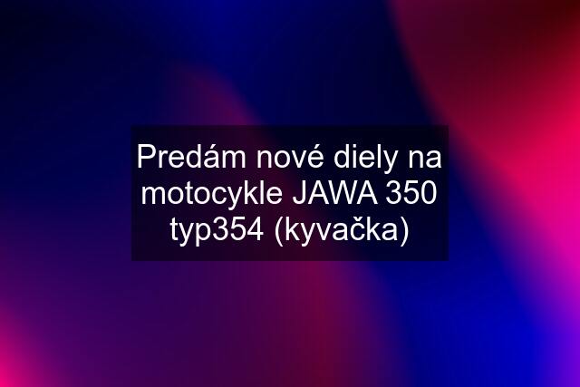 Predám nové diely na motocykle JAWA 350 typ354 (kyvačka)