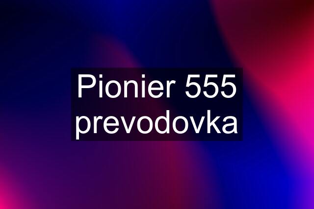 Pionier 555 prevodovka