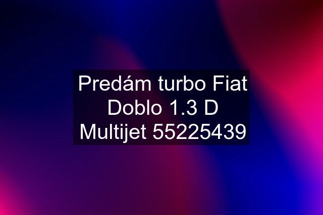 Predám turbo Fiat Doblo 1.3 D Multijet 55225439