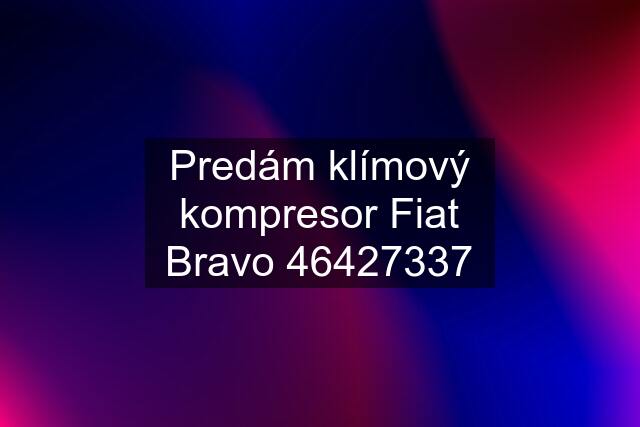 Predám klímový kompresor Fiat Bravo 46427337