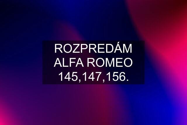 ROZPREDÁM ALFA ROMEO 145,147,156.