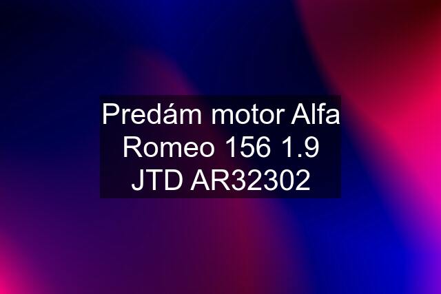 Predám motor Alfa Romeo 156 1.9 JTD AR32302