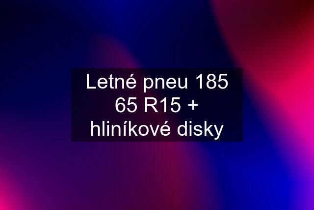 Letné pneu 185 65 R15 + hliníkové disky