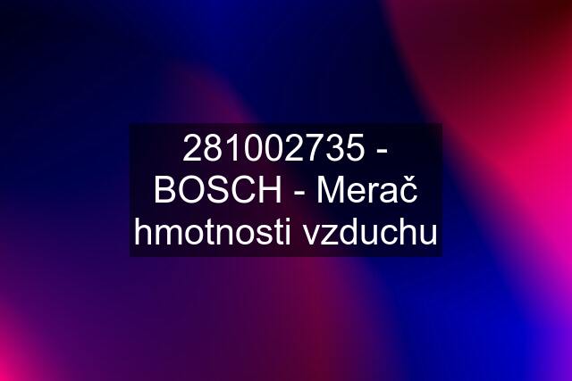 281002735 - BOSCH - Merač hmotnosti vzduchu