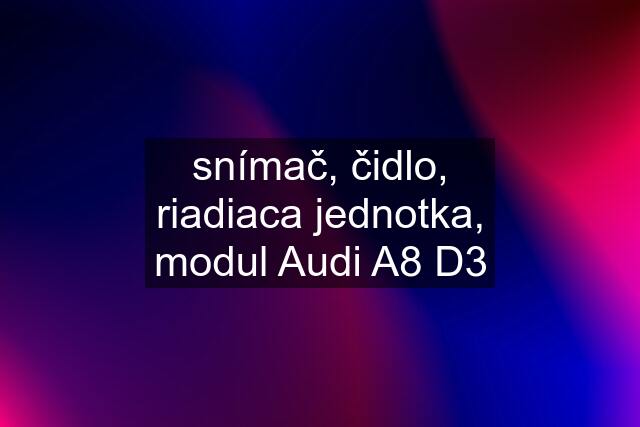 snímač, čidlo, riadiaca jednotka, modul Audi A8 D3