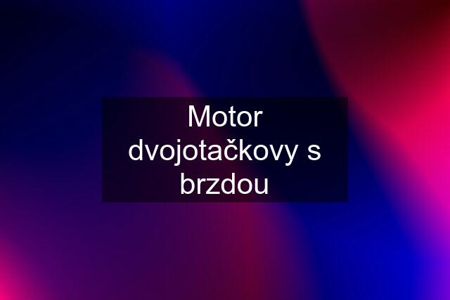 Motor dvojotačkovy s brzdou