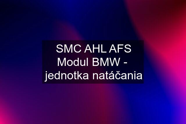 SMC AHL AFS Modul BMW -  jednotka natáčania