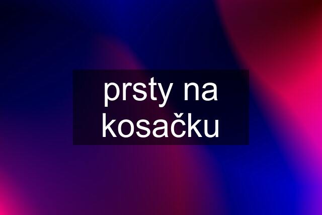 prsty na kosačku