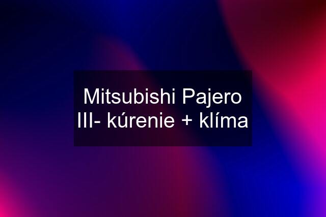 Mitsubishi Pajero III- kúrenie + klíma