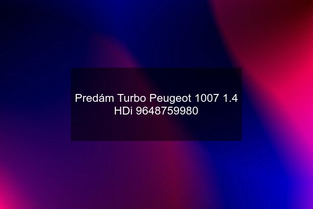 Predám Turbo Peugeot 1007 1.4 HDi 9648759980