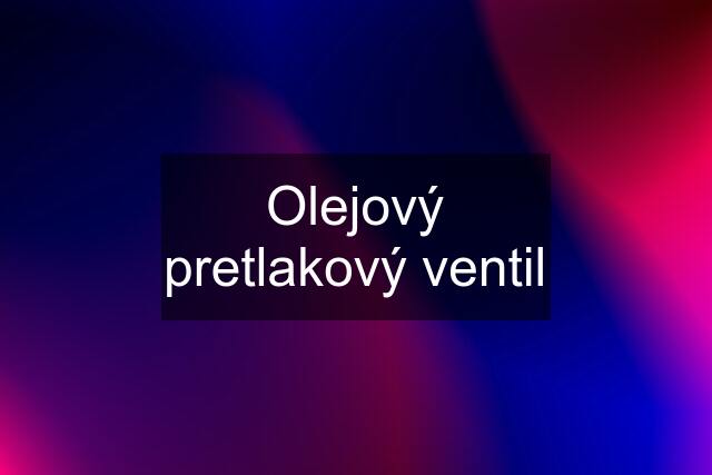 Olejový pretlakový ventil