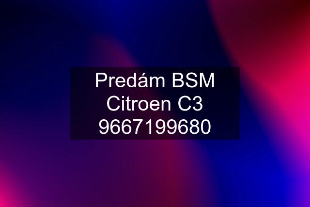 Predám BSM Citroen C3 9667199680