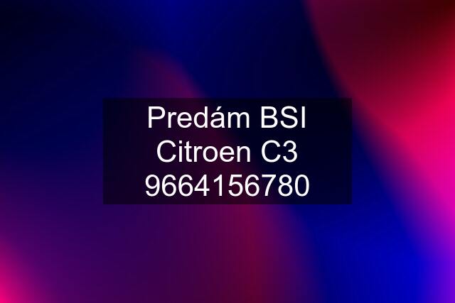 Predám BSI Citroen C3 9664156780