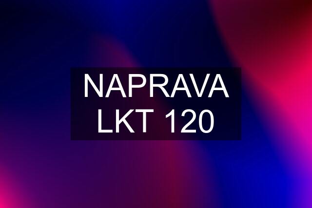 NAPRAVA LKT 120