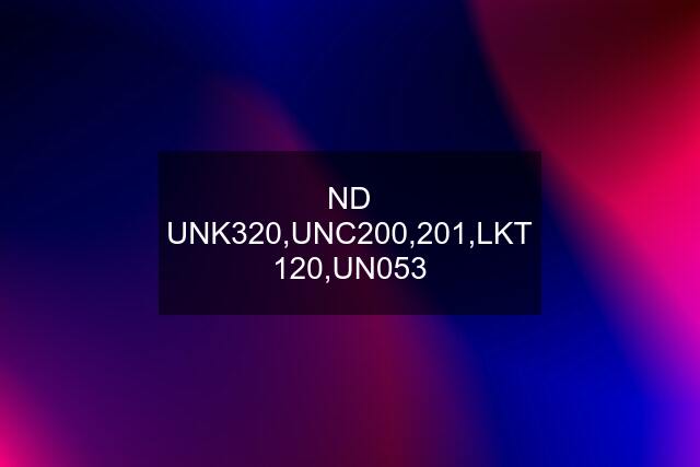 ND UNK320,UNC200,201,LKT 120,UN053