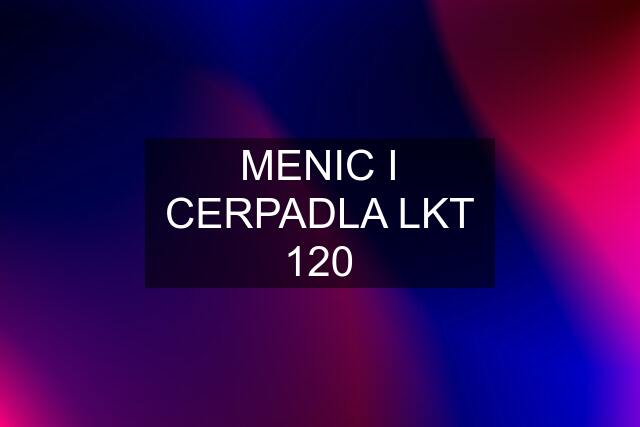 MENIC I CERPADLA LKT 120