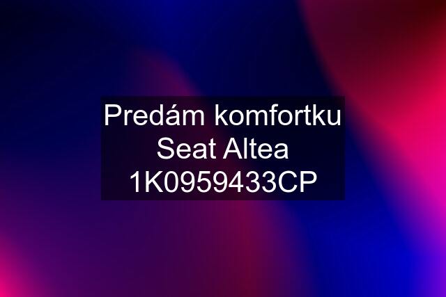 Predám komfortku Seat Altea 1K0959433CP