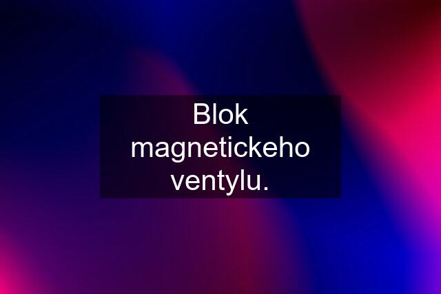 Blok magnetickeho ventylu.