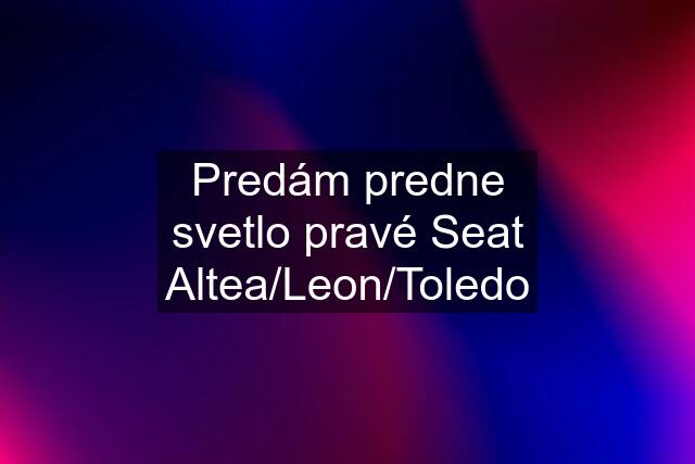 Predám predne svetlo pravé Seat Altea/Leon/Toledo