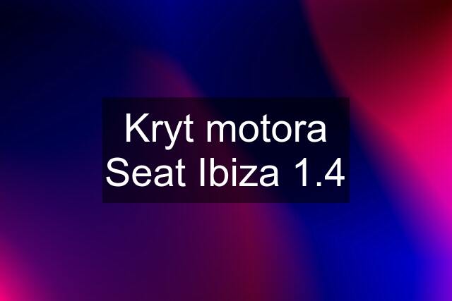 Kryt motora Seat Ibiza 1.4