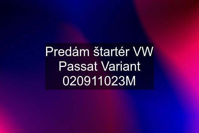 Predám štartér VW Passat Variant 020911023M