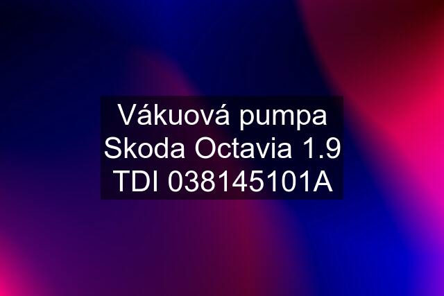 Vákuová pumpa Skoda Octavia 1.9 TDI 038145101A