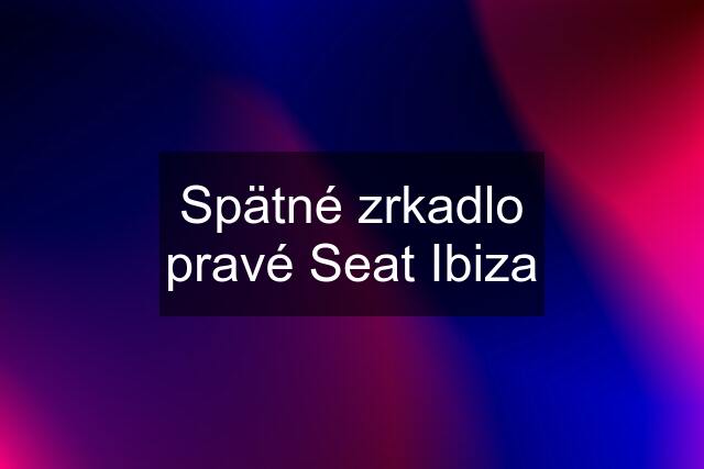 Spätné zrkadlo pravé Seat Ibiza