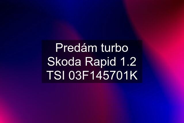 Predám turbo Skoda Rapid 1.2 TSI 03F145701K