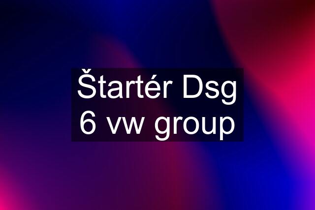 Štartér Dsg 6 vw group