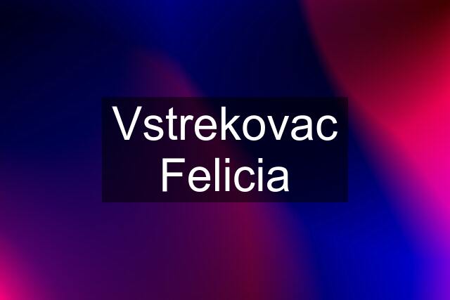 Vstrekovac Felicia