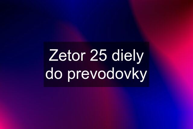 Zetor 25 diely do prevodovky