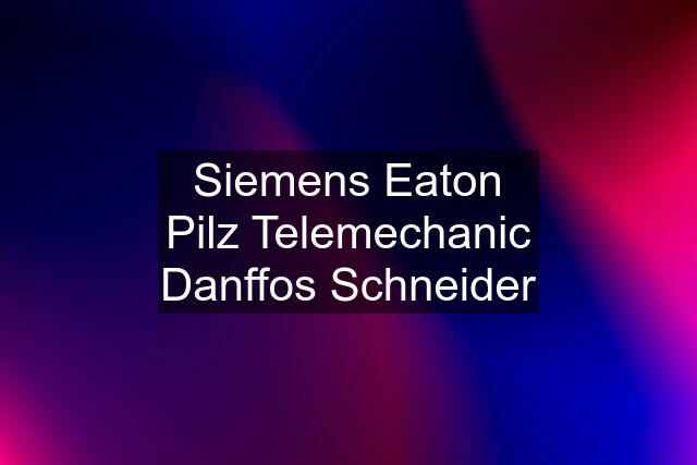 Siemens Eaton Pilz Telemechanic Danffos Schneider