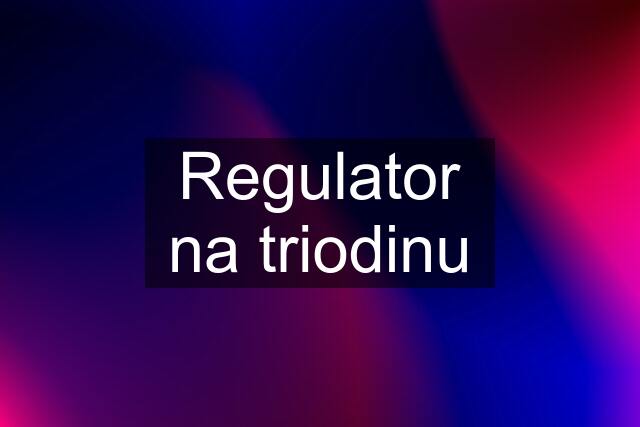 Regulator na triodinu