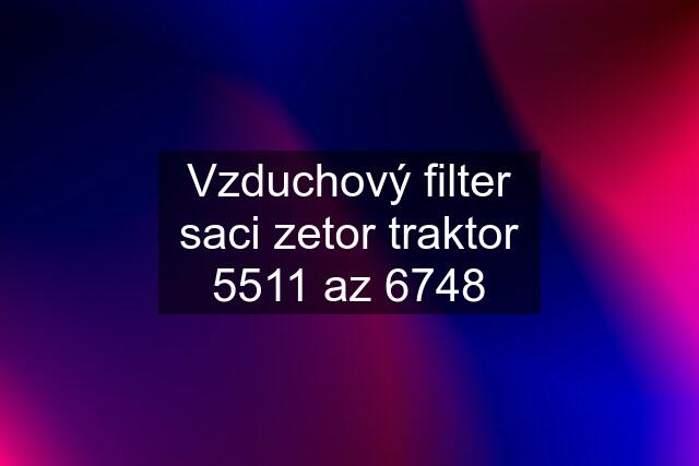 Vzduchový filter saci zetor traktor 5511 az 6748