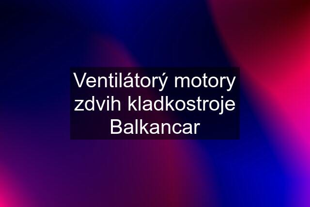 Ventilátorý motory zdvih kladkostroje Balkancar