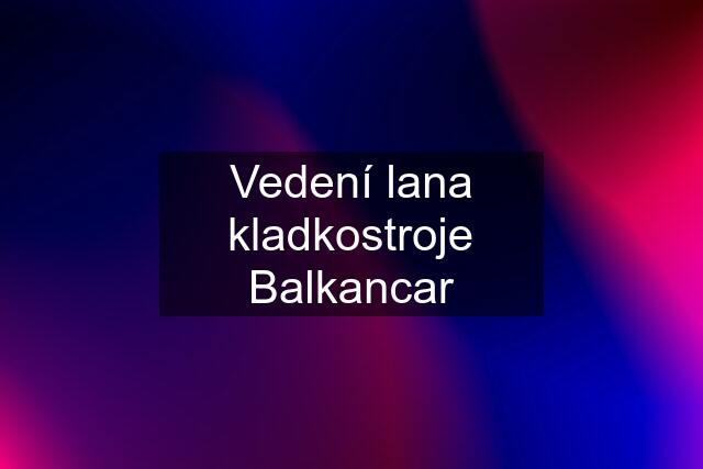 Vedení lana kladkostroje Balkancar