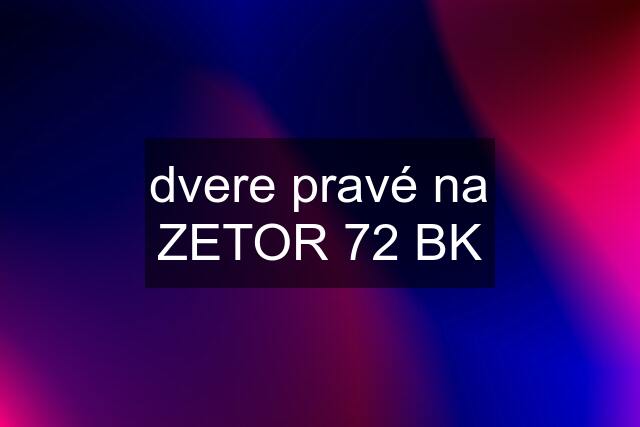 dvere pravé na ZETOR 72 BK