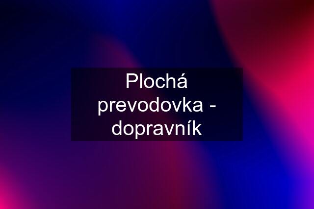 Plochá prevodovka - dopravník