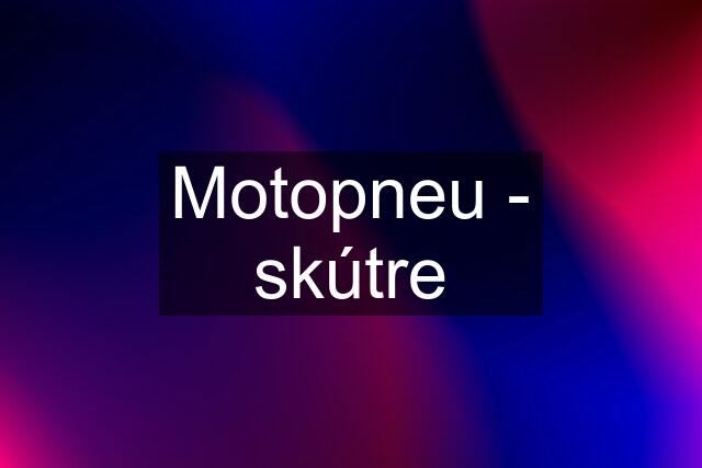 Motopneu - skútre